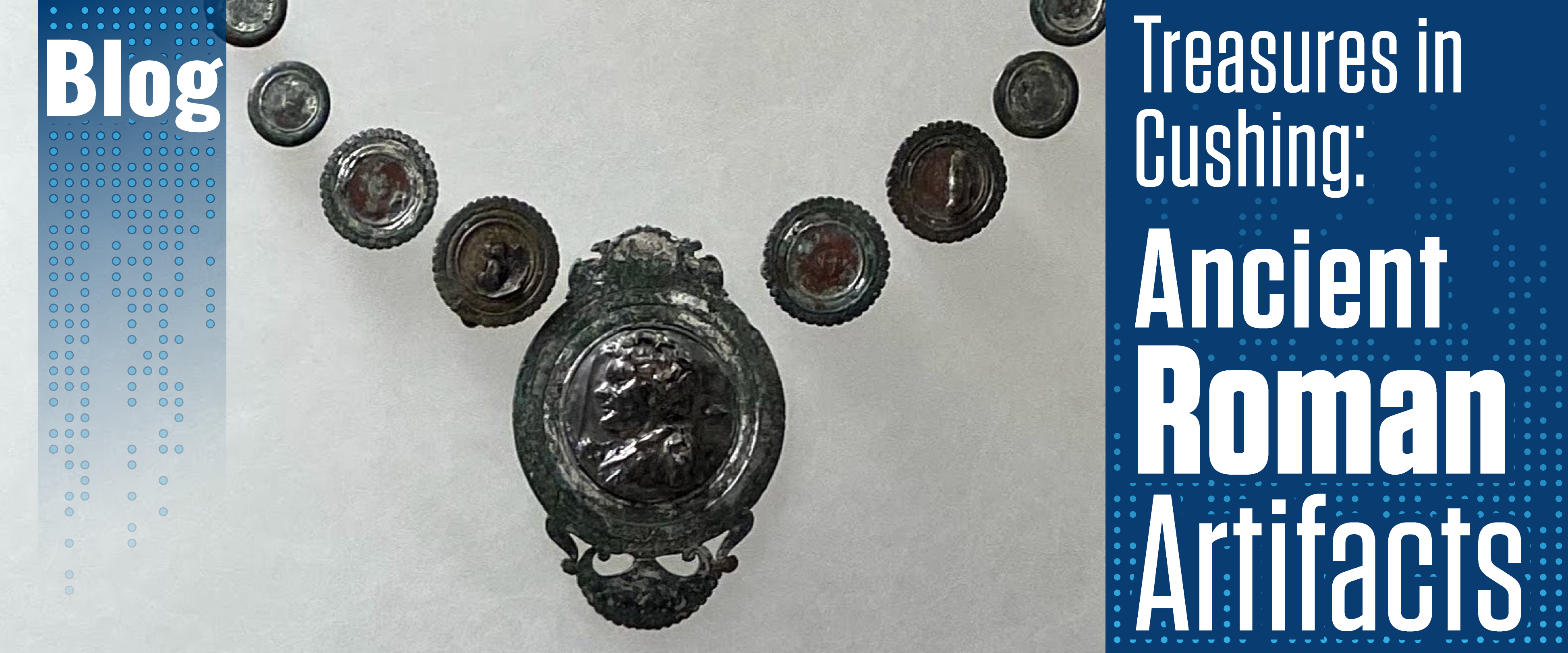 Blog Entry - Treasures in Cushing: Ancient Roman Artifacts